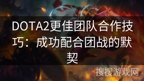 DOTA2更佳团队合作技巧：成功配合团战的默契