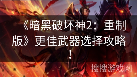 《暗黑破坏神2：重制版》更佳武器选择攻略！