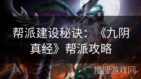 帮派建设秘诀：《九阴真经》帮派攻略
