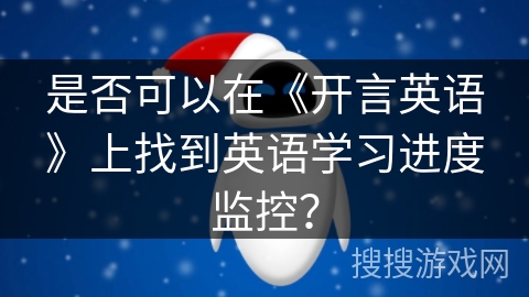 是否可以在《开言英语》上找到英语学习进度监控？