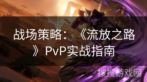 战场策略：《流放之路》PvP实战指南