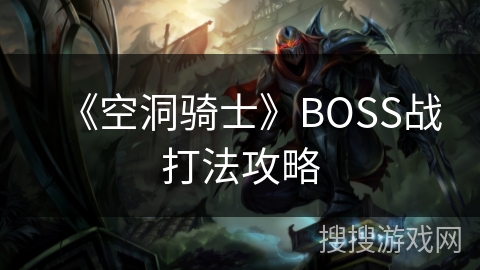 《空洞骑士》BOSS战打法攻略