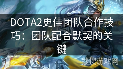 DOTA2更佳团队合作技巧：团队配合默契的关键