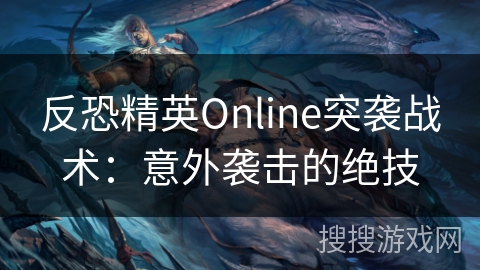 反恐精英Online突袭战术：意外袭击的绝技