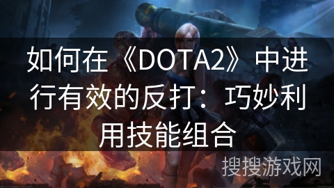如何在《DOTA2》中进行有效的反打：巧妙利用技能组合