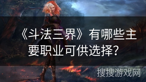 《斗法三界》有哪些主要职业可供选择？