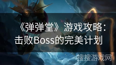 《弹弹堂》游戏攻略：击败Boss的完美计划