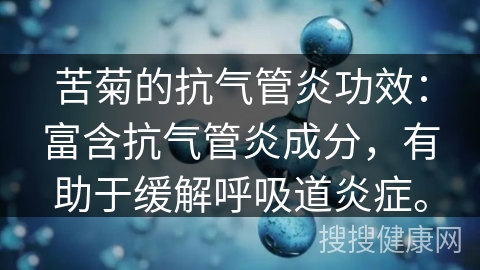 苦菊的抗气管炎功效：富含抗气管炎成分，有助于缓解呼吸道炎症。