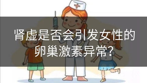 肾虚是否会引发女性的卵巢激素异常？