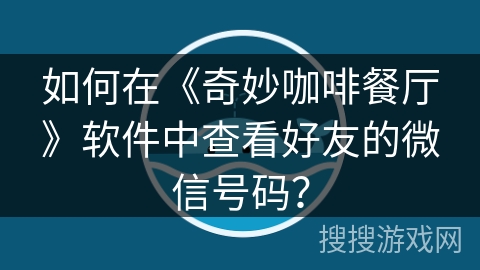 如何在《奇妙咖啡餐厅》软件中查看好友的微信号码？