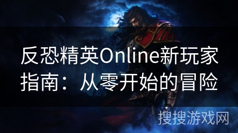 反恐精英Online新玩家指南：从零开始的冒险