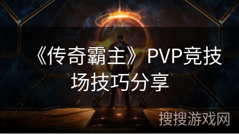 《传奇霸主》PVP竞技场技巧分享