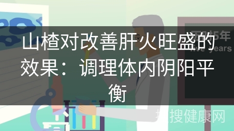 山楂对改善肝火旺盛的效果：调理体内阴阳平衡