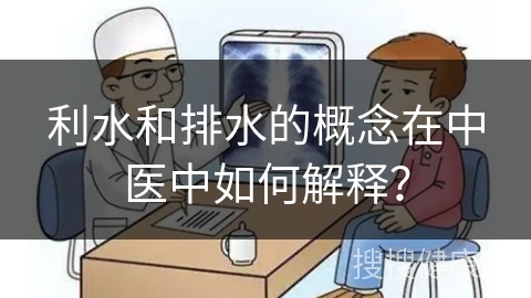 利水和排水的概念在中医中如何解释？