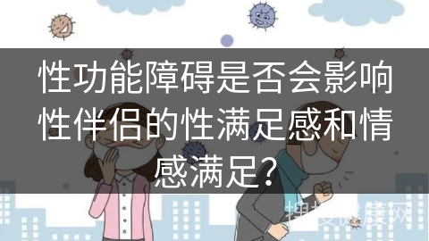 性功能障碍是否会影响性伴侣的性满足感和情感满足？