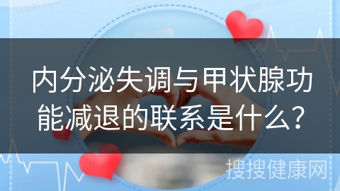 内分泌失调与甲状腺功能减退的联系是什么？