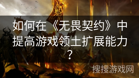 如何在《无畏契约》中提高游戏领土扩展能力？