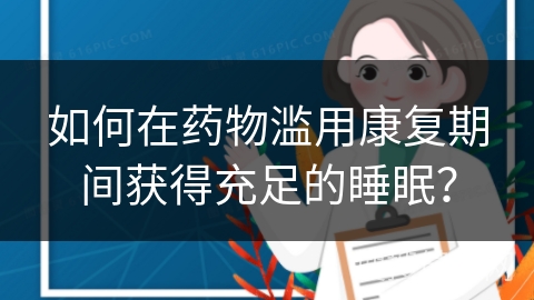 如何在药物滥用康复期间获得充足的睡眠？