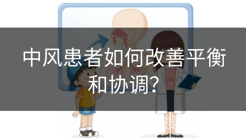 中风患者如何改善平衡和协调？