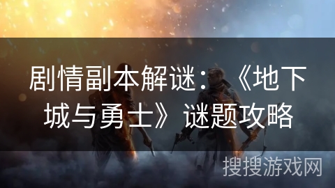 剧情副本解谜：《地下城与勇士》谜题攻略