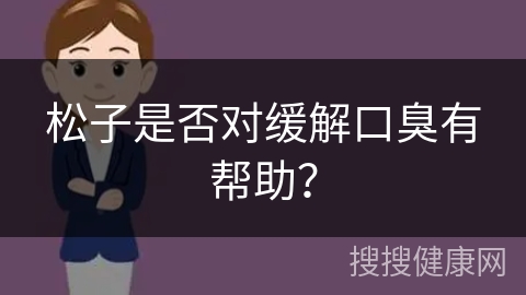 松子是否对缓解口臭有帮助？