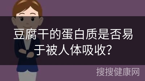 豆腐干的蛋白质是否易于被人体吸收？