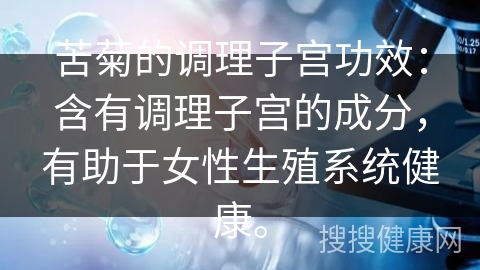 苦菊的调理子宫功效：含有调理子宫的成分，有助于女性生殖系统健康。