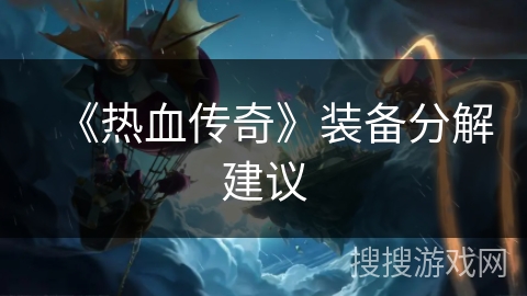 《热血传奇》装备分解建议