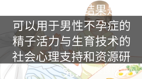 精液常规检查结果是否可以用于男性不孕症的精子活力与生育技术的社会心理支持和资源研究？