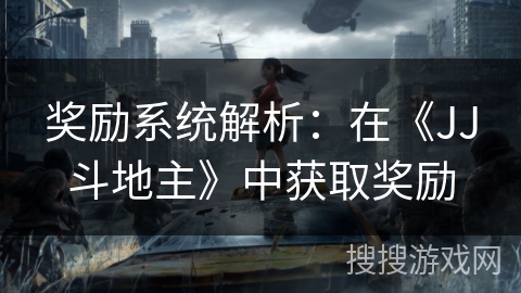 奖励系统解析：在《JJ斗地主》中获取奖励