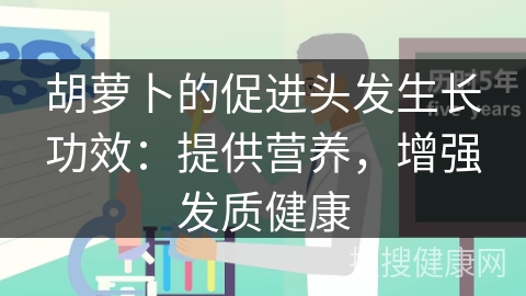 胡萝卜的促进头发生长功效：提供营养，增强发质健康