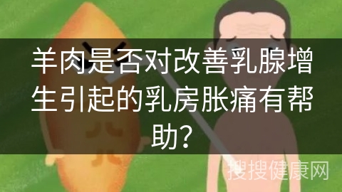 羊肉是否对改善乳腺增生引起的乳房胀痛有帮助？