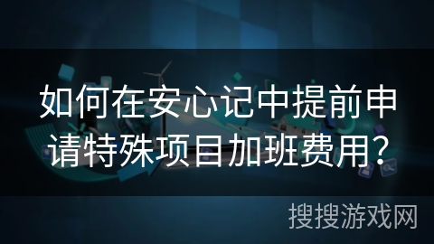 如何在安心记中提前申请特殊项目加班费用？