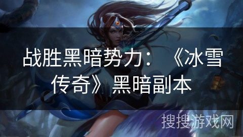 战胜黑暗势力：《冰雪传奇》黑暗副本