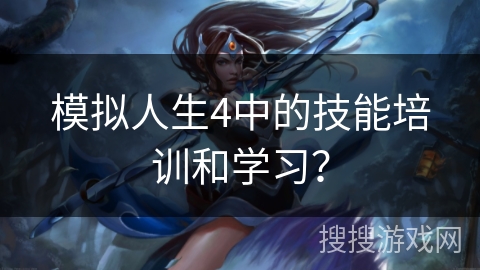 模拟人生4中的技能培训和学习？