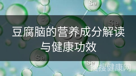 豆腐脑的营养成分解读与健康功效