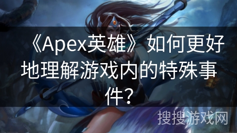 《Apex英雄》如何更好地理解游戏内的特殊事件？