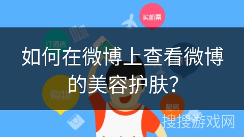 如何在微博上查看微博的美容护肤？