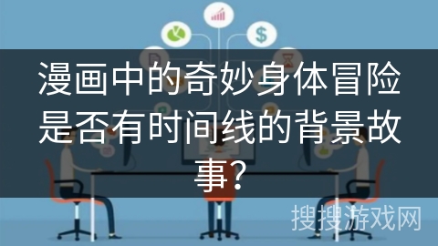 漫画中的奇妙身体冒险是否有时间线的背景故事? 漫画中的奇妙身体冒险是否有时间线的背景故事?