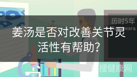 姜汤是否对改善关节灵活性有帮助？