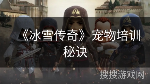 《冰雪传奇》宠物培训秘诀