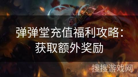 弹弹堂充值福利攻略：获取额外奖励