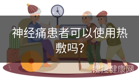 神经痛患者可以使用热敷吗？