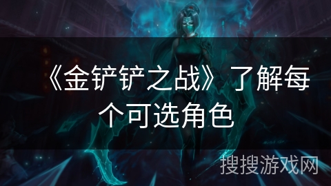 《金铲铲之战》了解每个可选角色 《金铲铲之战》了解每个可选角色