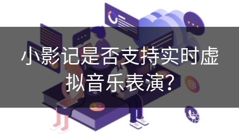 小影记是否支持实时虚拟音乐表演？
