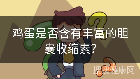 鸡蛋是否含有丰富的胆囊收缩素？