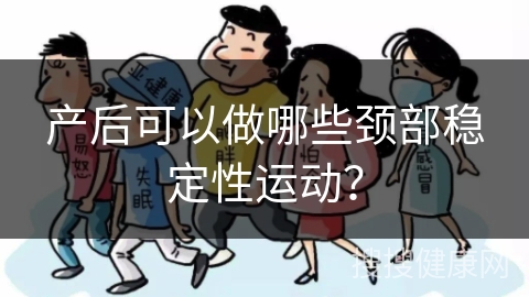 产后可以做哪些颈部稳定性运动？