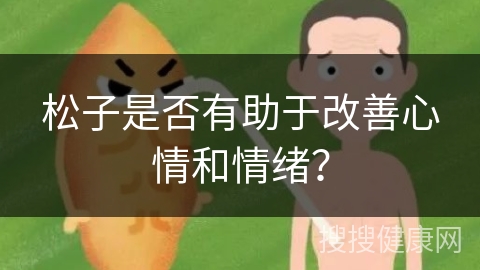 松子是否有助于改善心情和情绪？