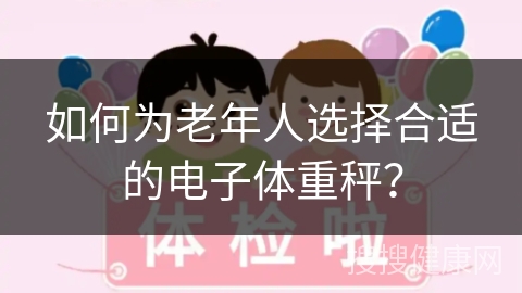 如何为老年人选择合适的电子体重秤？