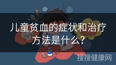 儿童贫血的症状和治疗方法是什么？